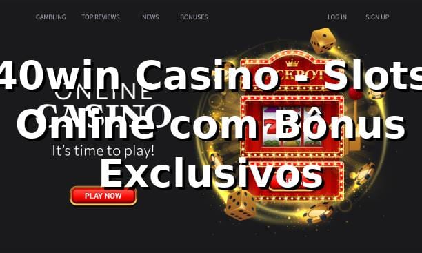 40win Casino - Slots Online com Bônus Exclusivos