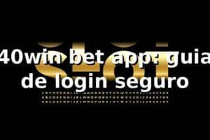 40win bet app: guia de login seguro